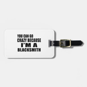 YOU CAN GO CRAZY, I'M BLACKSMITH LUGGAGE TAG