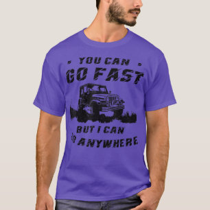 You Can Go Fast But I Can Go Anywhere Off Road Mon T-Shirt