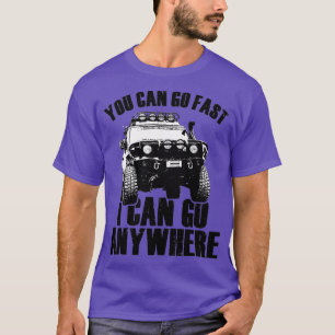 You Can Go Fast I Can Go Anywhere 2 T-Shirt