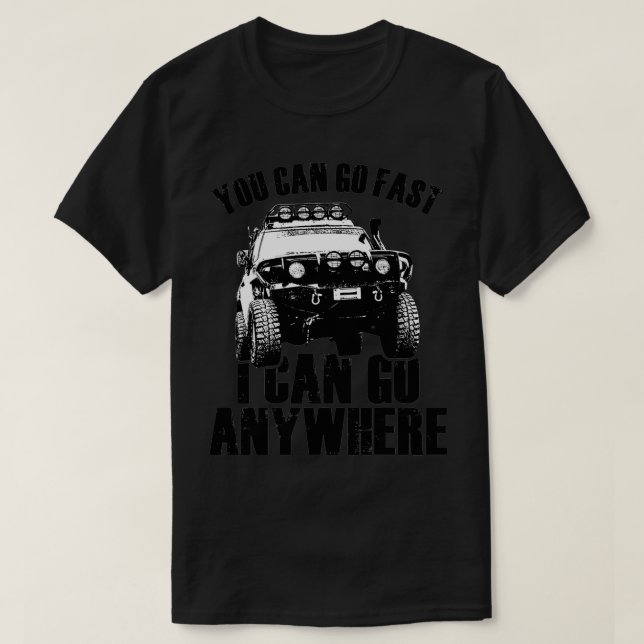 You Can Go Fast I Can Go Anywhere  T-Shirt (Design Front)