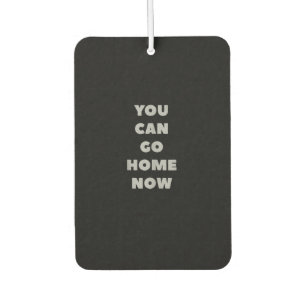 You Can Go Home Now Funny Gym Fitness Workout Car Air Freshener