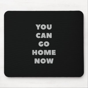 You Can Go Home Now Funny Gym Fitness Workout Mouse Mat
