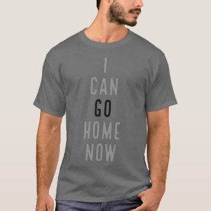 YOU CAN GO HOME NOW SWEAT ACTIVATED WORKOUT GYM TE T-Shirt