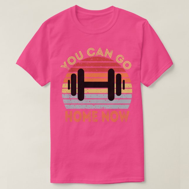 You Can Go Home Now T-Shirt (Design Front)