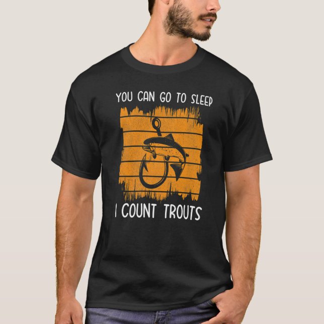 You can go to sleep I count trouts Trout Fishing T-Shirt (Front)