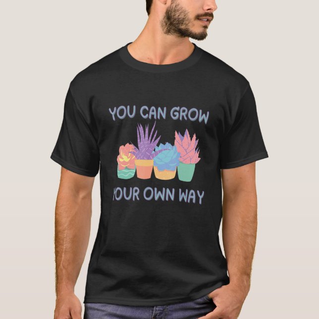 You Can Grow Your Own Way Succulent Art T-Shirt (Front)