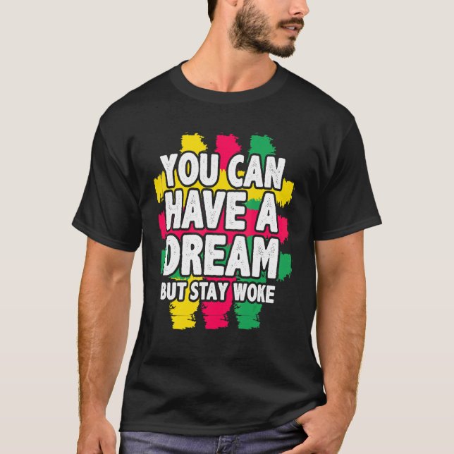 You Can Have A Dream But Stay Woke Black History T-Shirt (Front)