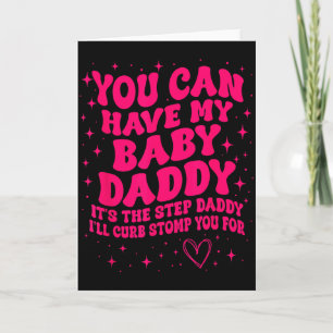 You Can Have My Baby Daddy It's The Step Daddy I'l Card