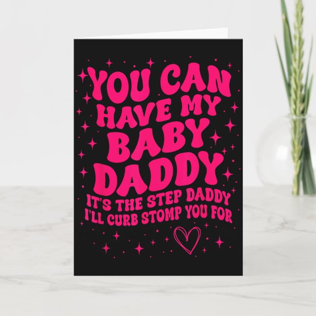 You Can Have My Baby Daddy It's The Step Daddy I'l Card (Front)