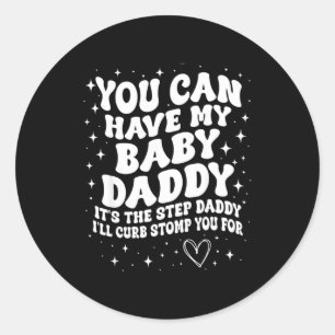 You Can Have My Baby Daddy It's The Step Daddy I'l Classic Round Sticker
