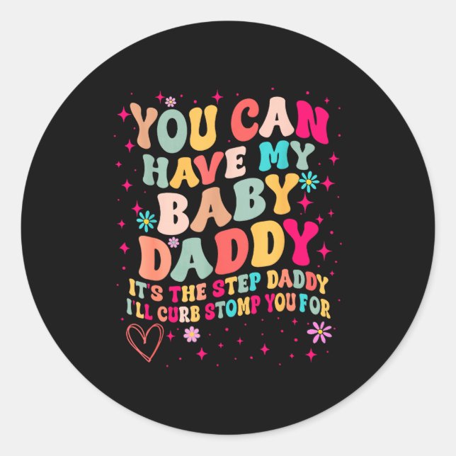 You Can Have My Baby Daddy It's The Step Daddy I'l Classic Round Sticker (Front)