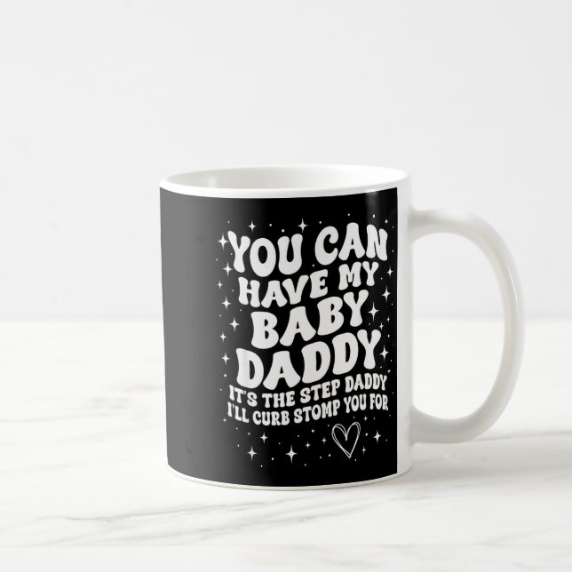 You Can Have My Baby Daddy It's The Step Daddy I'l Coffee Mug (Right)