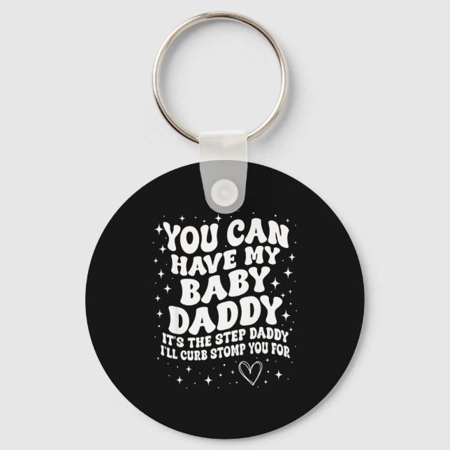 You Can Have My Baby Daddy It's The Step Daddy I'l Key Ring (Front)