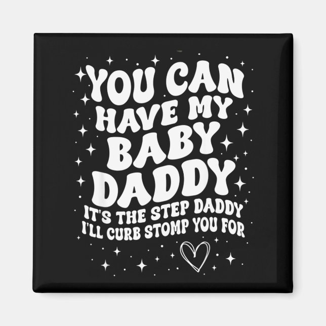 You Can Have My Baby Daddy It's The Step Daddy I'l Magnet (Front)