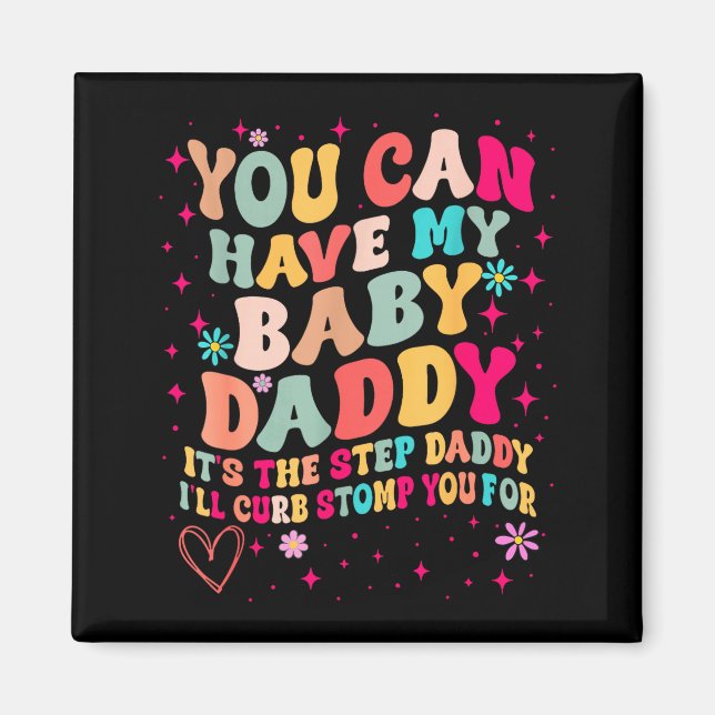 You Can Have My Baby Daddy It's The Step Daddy I'l Magnet (Front)