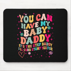 You Can Have My Baby Daddy It's The Step Daddy I'l Mouse Mat