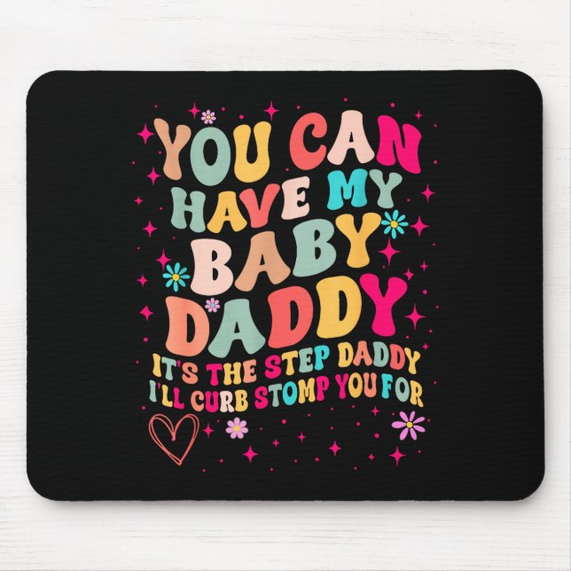You Can Have My Baby Daddy It's The Step Daddy I'l Mouse Mat (Front)