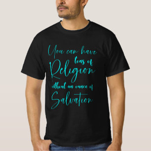 You can have tons of religion without Salvation T-Shirt