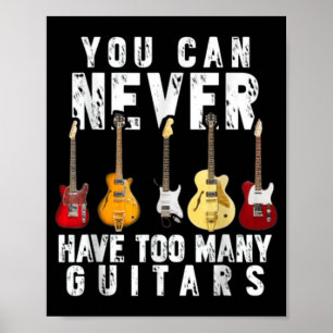 You Can Have Too Many Guitars Music Funny Shirt Poster