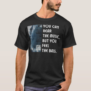 You Can Hear The Music But You Feel The Bass Guita T-Shirt
