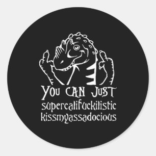 You Can Just Supercalifragilistic Kissmyadocious  Classic Round Sticker