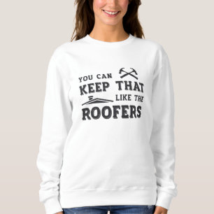 You Can Keep Roofer Dad Roof Roofers Construction Sweatshirt