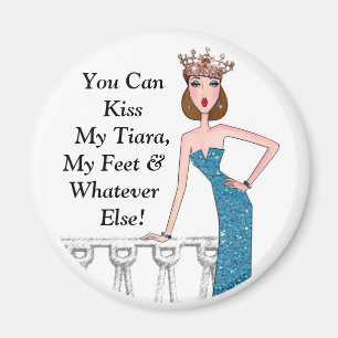 "You Can Kiss My Tiara, My Feet & Whatever Else!" Magnet