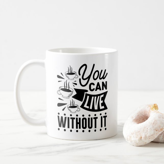 You Can Live Without It Coffee Mug (With Donut)