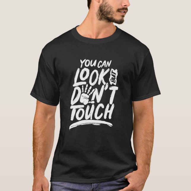 You Can Look But Cant Touch Dont Touch Hands Off T-Shirt (Front)