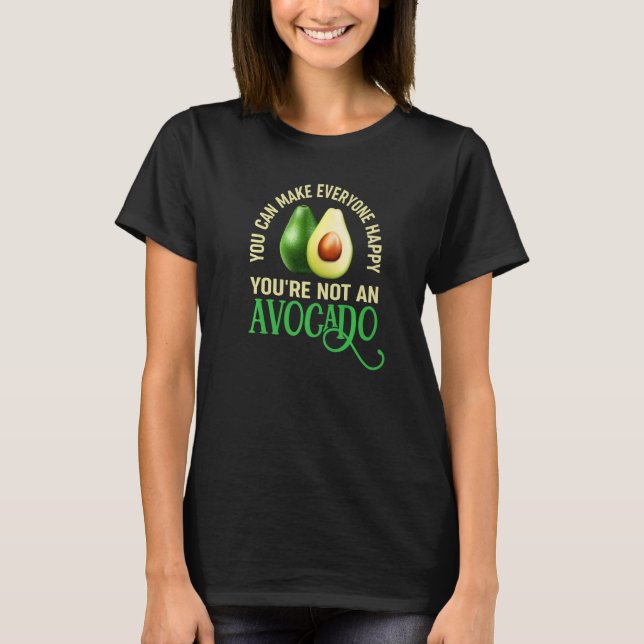 You Can Make Everyone Happy You´re Not An Avocado T-Shirt (Front)