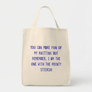 You can make fun of my knitting but remember...... tote bag