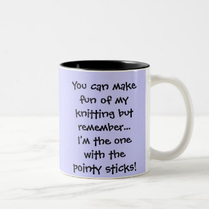 You can make fun of my knitting but remember...... Two-Tone coffee mug