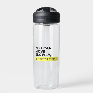 You Can Move Slowly But Never Stop, Motivational  Water Bottle