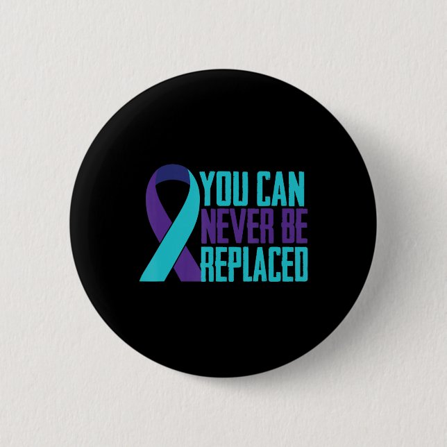 You can Never Be Replaced Suicide Awareness Mental 6 Cm Round Badge (Front)