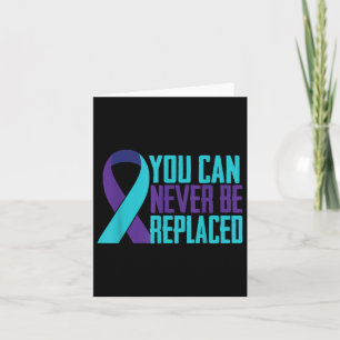 You Can Never Be Replaced Suicide Awareness Mental Card