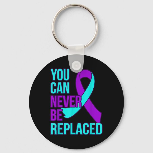 You Can Never Be Replaced Suicide Awareness Suppor Key Ring (Front)