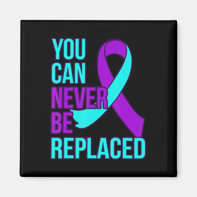 You Can Never Be Replaced Suicide Awareness Suppor Magnet (Front)