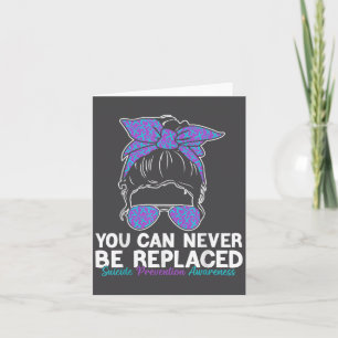 You Can Never Be Replaced Suicide Prevention Aware Card