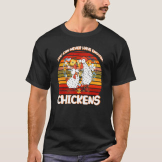 You Can Never Have Enough Chickens Chicken T-Shirt