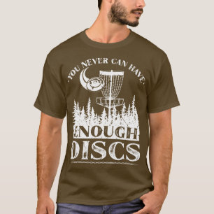 You Can Never Have Enough Discs Golfer Frisbee T-Shirt
