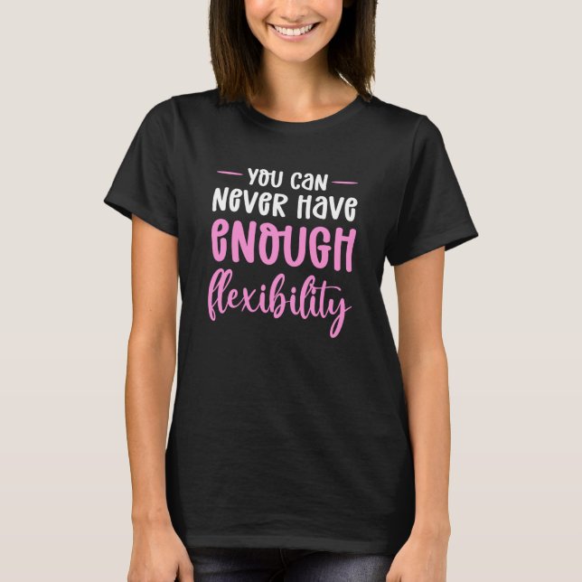 You Can Never Have Enough Flexibility Aerial Silk T-Shirt (Front)