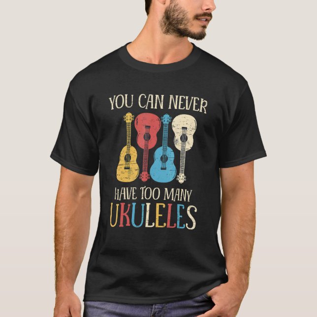 You Can Never Have To Many Ukuleles T-Shirt (Front)