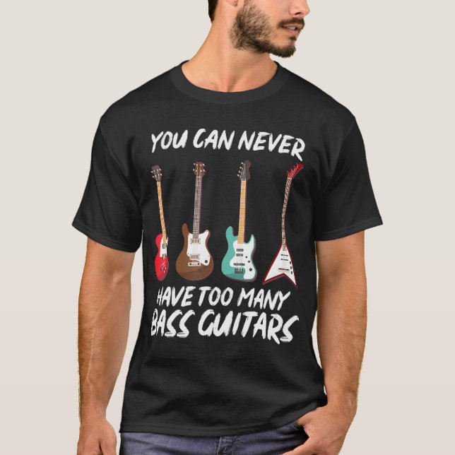 You Can Never Have Too Many Bass Guitars Music Bas T-Shirt (Front)