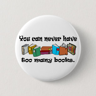 You can never have too many books t-shirts. 6 cm round badge