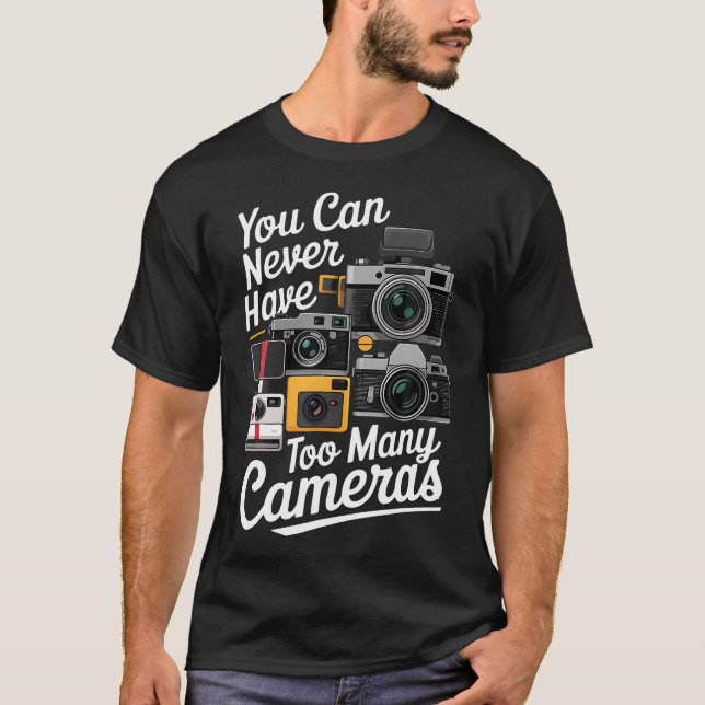 You Can Never Have Too Many Cameras Lover Funny Ph T-Shirt (Front)