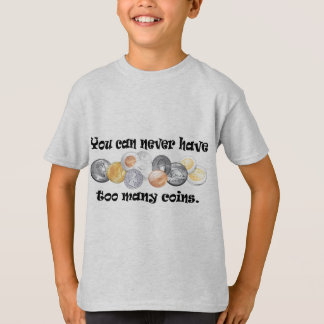 You can never have too many coins Gifts. T-Shirt