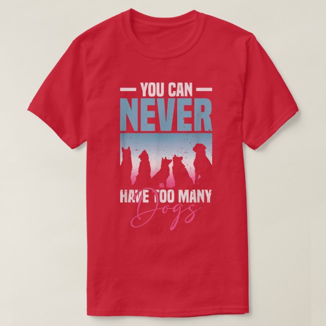 You Can Never Have Too Many Dogs Dog Lover  T-Shirt (Design Front)