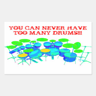 You Can Never Have Too Many Drums! Rectangular Sticker
