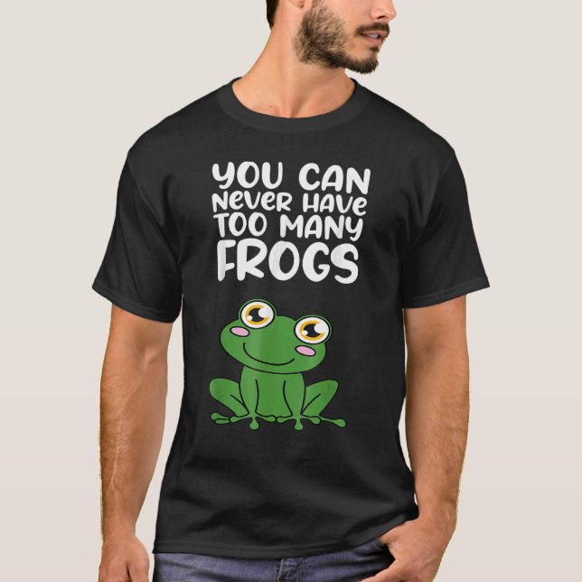 You Can Never Have Too Many Frogs Amphibians Pet T-Shirt (Front)