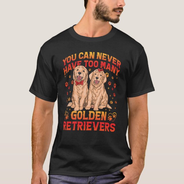 You can never have too many Golden Retrievers Sayi T-Shirt (Front)